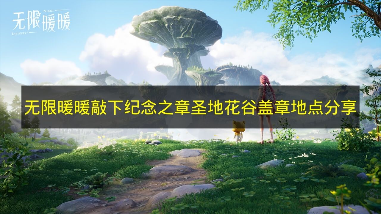《无限暖暖》圣地花谷盖章地点分享：为纪念之章留下印记
