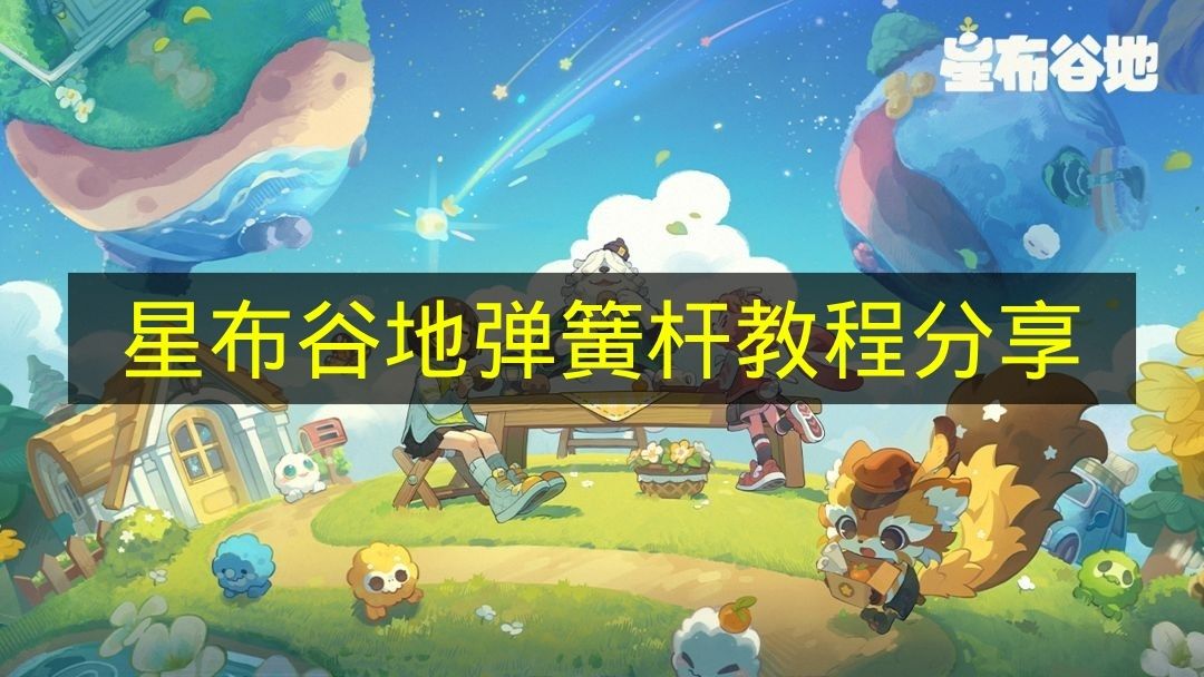 《星布谷地》弹簧杆使用教程分享