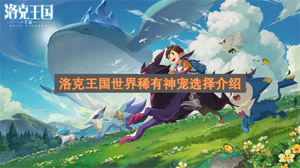 洛克王国世界稀有神宠挑选指南