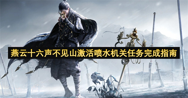 燕云十六声不见山喷水机关激活任务通关攻略