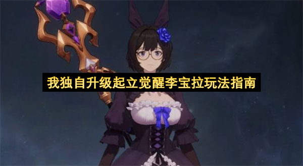 《我独自升级》李宝拉觉醒玩法指南