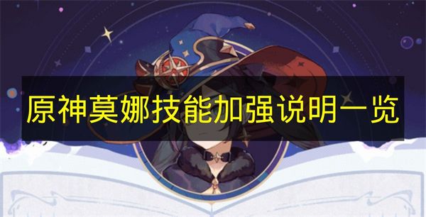 《原神》莫娜技能调整强化详情汇总