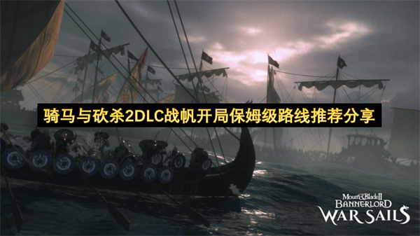 骑马与砍杀2战帆DLC保姆级开局路线攻略分享