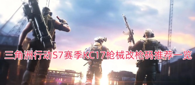 三角洲行动S7赛季KC17枪械改装代码推荐汇总