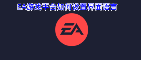 EA游戏平台的界面语言要怎么设置呢