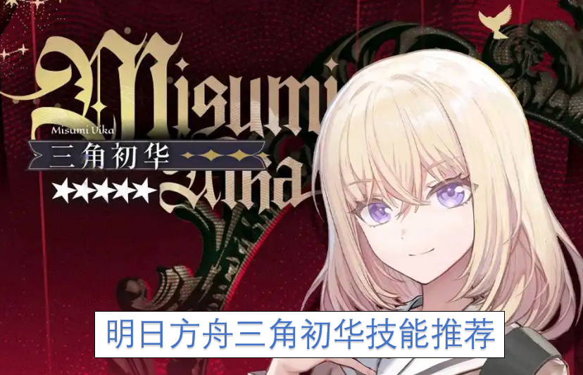明日方舟三角初华技能搭配指南