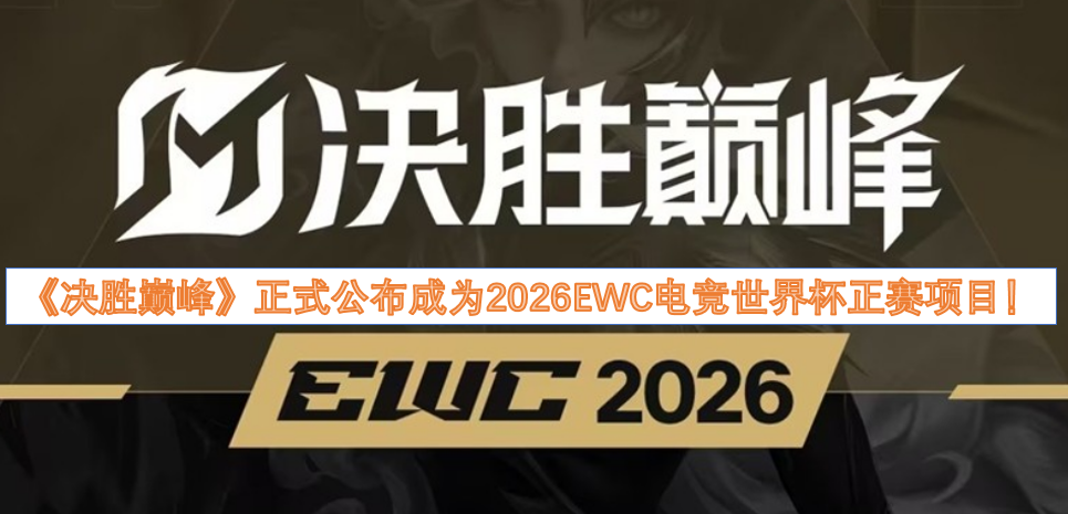 《决胜巅峰》已被正式宣布成为2026年EWC电竞世界杯正赛项目！