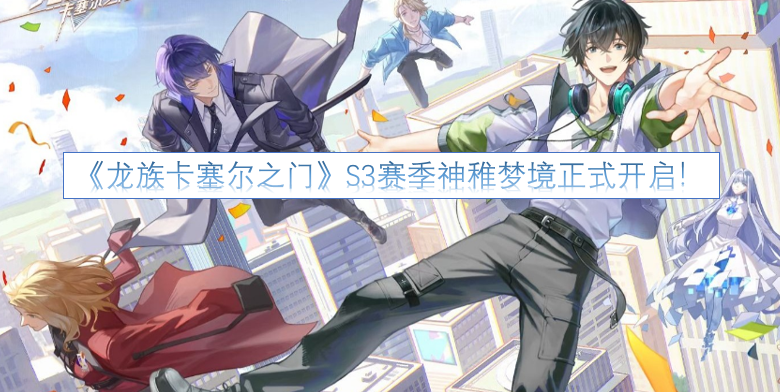 《龙族卡塞尔之门》S3赛季神稚梦境现已正式开启！
