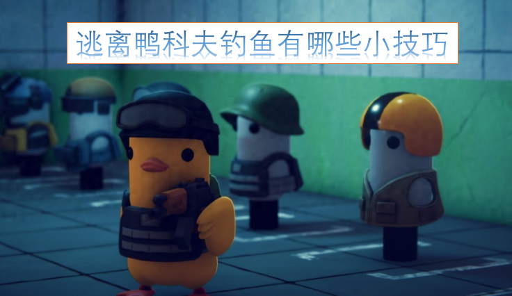 逃离鸭科夫游戏里钓鱼有什么实用小技巧？[图]