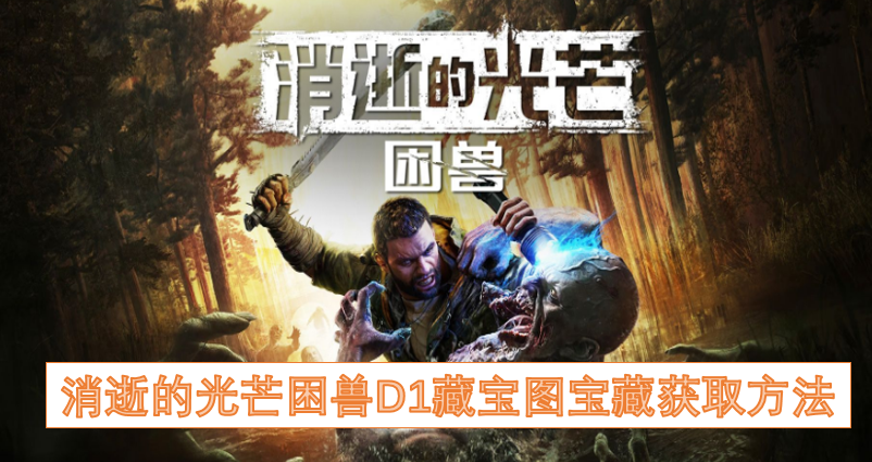 消逝的光芒困兽D1藏宝图宝藏获取指南