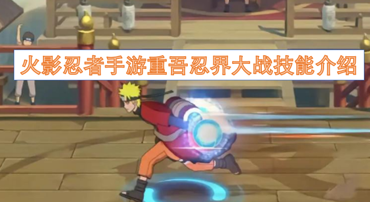 火影忍者手游忍界大战重吾技能解析