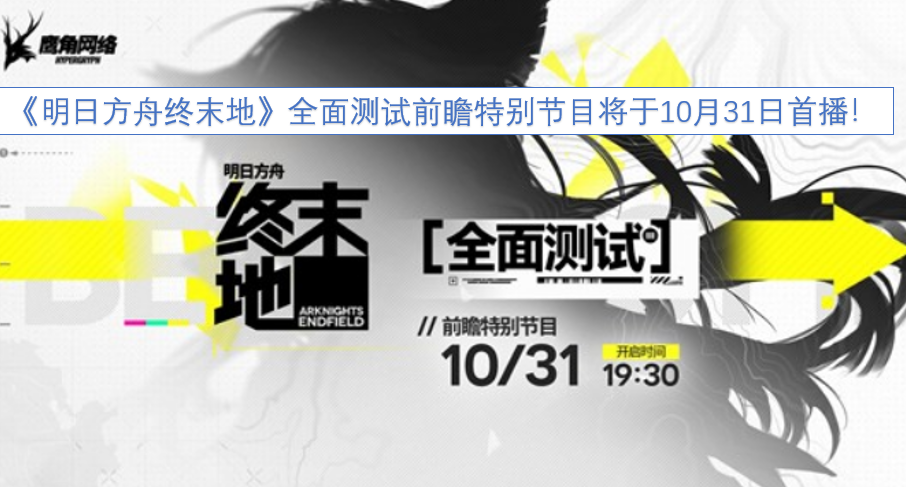 《明日方舟终末地》全面测试前瞻特别节目，定档10月31日首播！