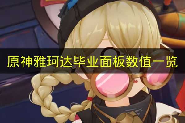 《原神》雅珂达角色毕业面板数值汇总
