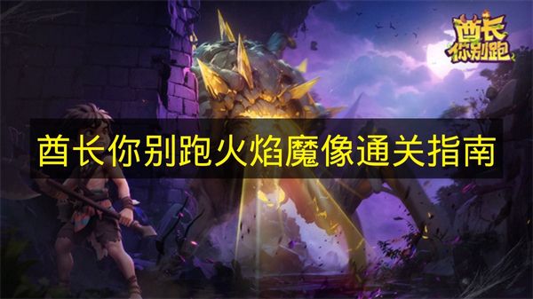 《酋长你别跑》火焰魔像通关攻略