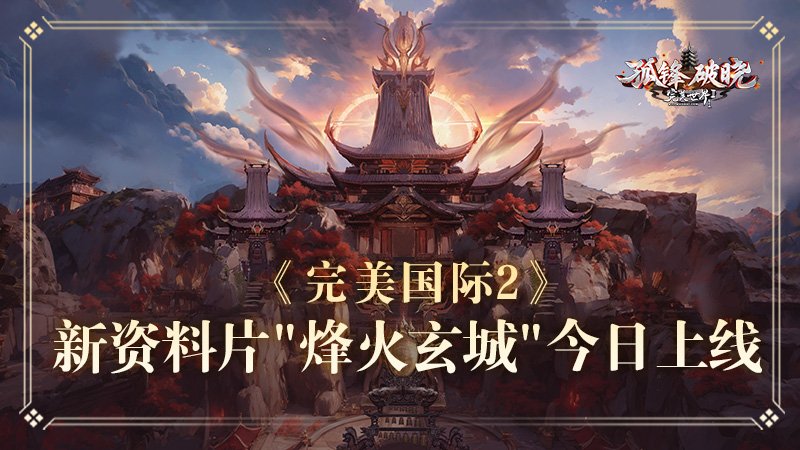 《完美国际2》年度重磅资料片“烽火玄城”于今日正式开启公测！