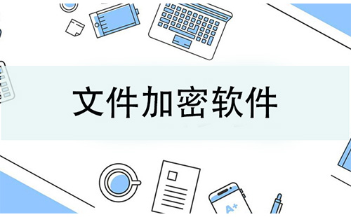 文件加密软件汇总-哪款文件加密软件更出色