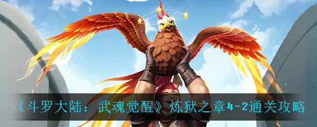 斗罗大陆：武魂觉醒炼狱之章4-2的通关方法是什么？斗罗大陆：武魂觉醒炼狱之章4-2有哪些通关技巧