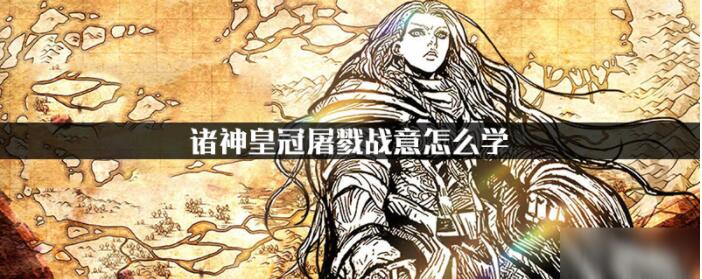 诸神皇冠屠戮战意技能的学习途径是什么诸神皇冠屠戮战意的学习方式