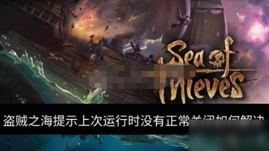 盗贼之海上次启动后未正常关闭该如何处理上次运行未正常关闭的提示及解决方法