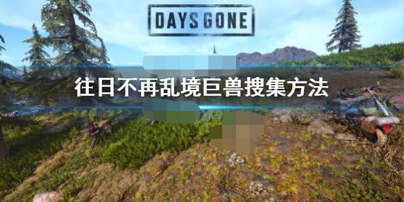 往日不再乱境巨兽的获取位置在哪？这份攻略告诉你答案