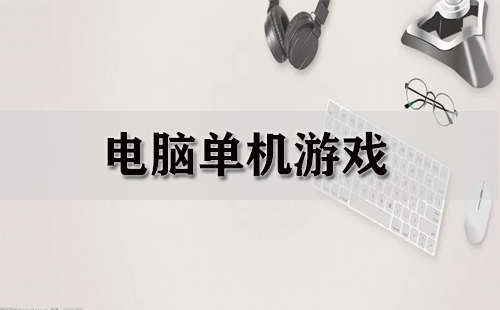 电脑单机游戏汇总-电脑单机游戏推荐