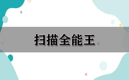 扫描全能王全攻略-哪款扫描全能王更值得选