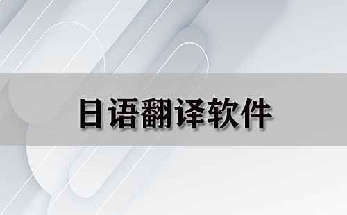 日语翻译软件汇总-哪款日语翻译软件更出色