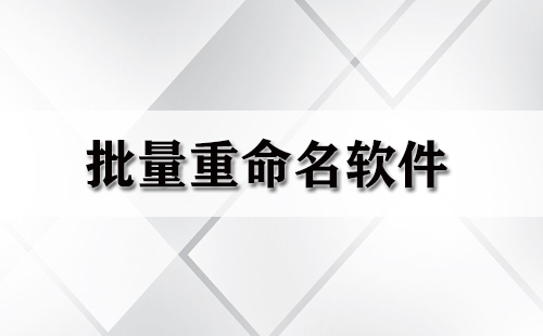 批量重命名软件汇总-哪款批量重命名软件更出色