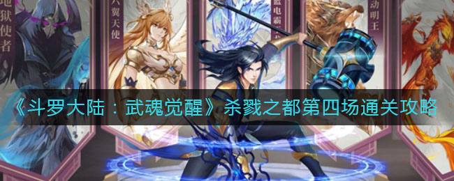 斗罗大陆武魂觉醒杀戮之都第四场的通关攻略是什么？斗罗大陆武魂觉醒杀戮之都第四场该如何通关