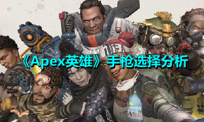Apex英雄手枪该如何挑选？Apex英雄手枪挑选指南