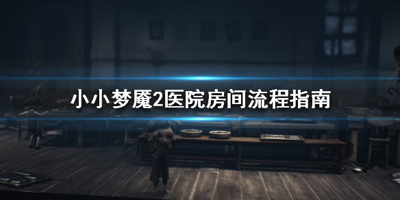 小小梦魇2医院房间的玩法是什么？这里有详细的介绍