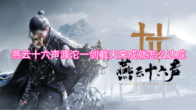 燕云十六声滹沱一剑截天来成就的达成方法是什么