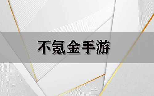 不氪金手游汇总-哪款不氪金手游值得玩