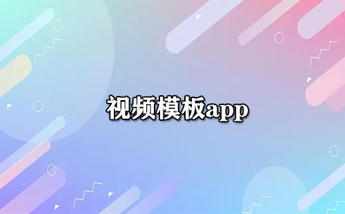 视频模板类应用汇总-哪款视频模板应用更出色