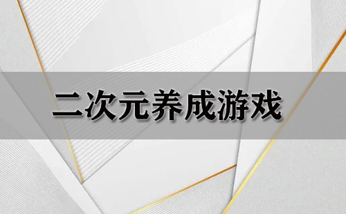二次元养成游戏汇总-二次元养成游戏推荐指南