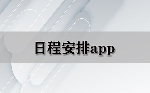 日程规划应用全收录：哪款日程规划应用更值得选择