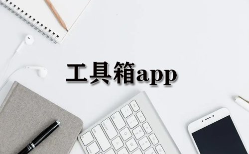 工具箱类APP汇总-哪款工具箱APP更实用