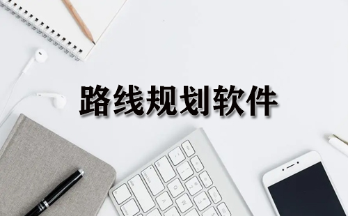 路线规划软件汇总-哪款路线规划软件更出色