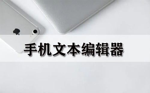 手机文本编辑器汇总-哪款手机文本编辑器更出色