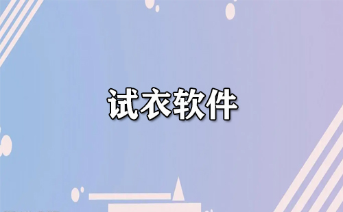 试衣软件汇总-哪款试衣软件更出色[图]