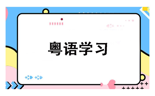 粤语学习全攻略-粤语学习哪家强[图]