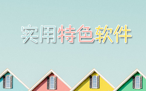 实用特色软件汇总-哪款实用特色软件更出色[图]