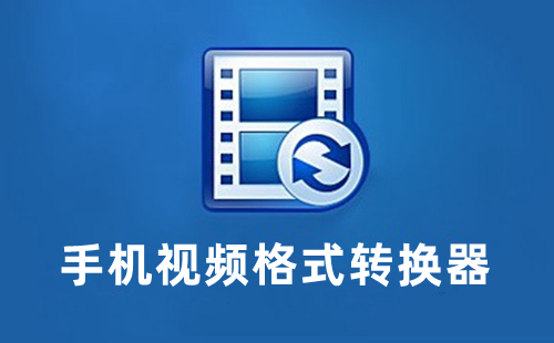 手机视频格式转换工具合集-哪款手机视频格式转换器更出色