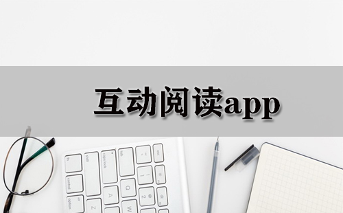 互动阅读应用程序汇总-哪款互动阅读应用程序更出色