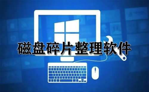 磁盘碎片整理软件汇总-哪款磁盘碎片整理软件更出色
