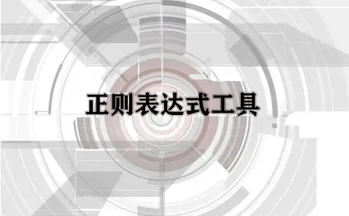 正则表达式工具汇总指南——哪款正则表达式工具更实用
