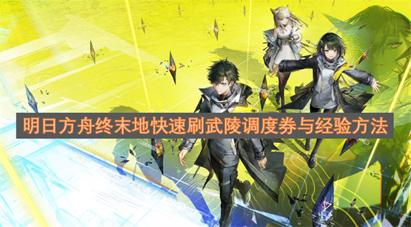 明日方舟终末地快速获取武陵调度券与经验的实用技巧