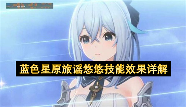 《蓝色星原旅谣》悠悠技能效果全面解析