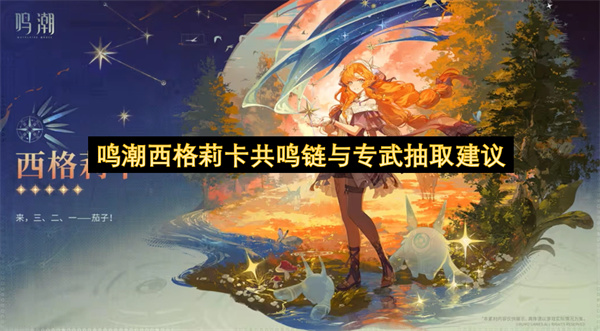 鸣潮西格莉卡共鸣链搭配及专属武器抽取指南